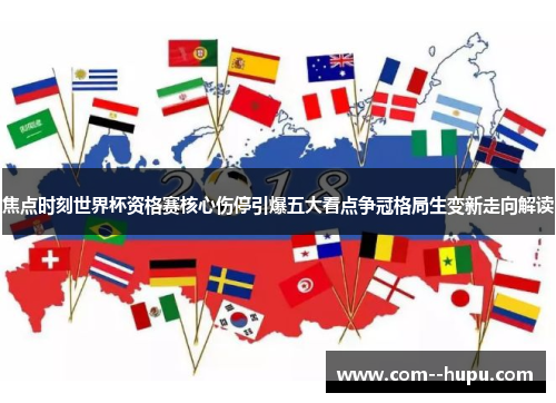 焦点时刻世界杯资格赛核心伤停引爆五大看点争冠格局生变新走向解读
