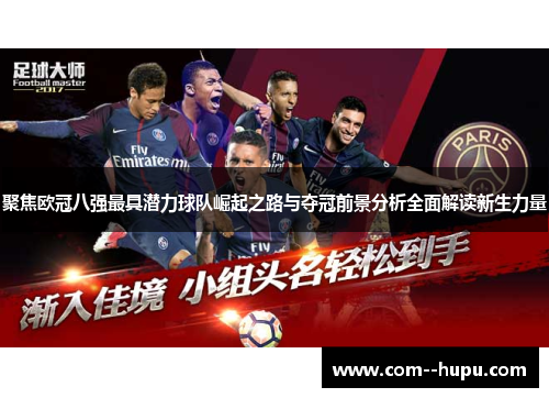 聚焦欧冠八强最具潜力球队崛起之路与夺冠前景分析全面解读新生力量 聚焦欧冠八强最具潜力球队崛起之路与夺冠前景分析全面解读新生力量