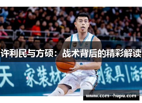 许利民与方硕:战术背后的精彩解读 许利民与方硕:战术背后的精彩解读