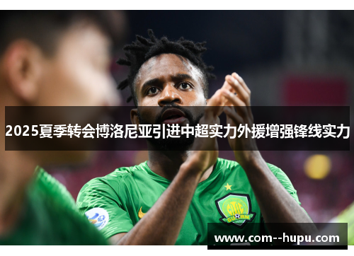 2025夏季转会博洛尼亚引进中超实力外援增强锋线实力 2025夏季转会博洛尼亚引进中超实力外援增强锋线实力