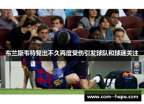 布兰斯韦特复出不久再度受伤引发球队和球迷关注