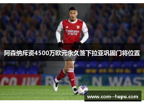 阿森纳斥资4500万欧元永久签下拉亚巩固门将位置 阿森纳斥资4500万欧元永久签下拉亚巩固门将位置