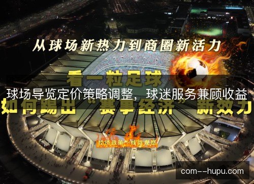 球场导览定价策略调整,球迷服务兼顾收益 球场导览定价策略调整,球迷服务兼顾收益